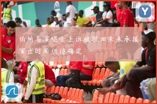 伯纳乌演唱会上诉被驳回未来承接演出时间仍待确定