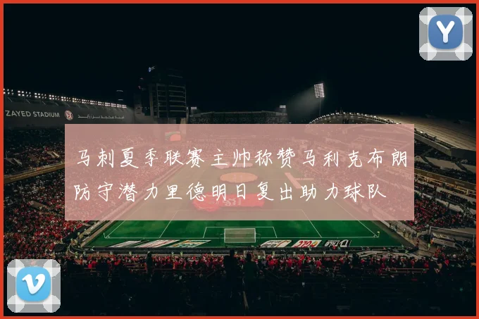 马刺夏季联赛主帅称赞马利克布朗防守潜力里德明日复出助力球队